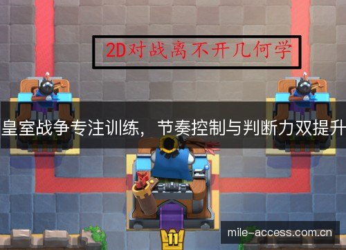 皇室战争专注训练，节奏控制与判断力双提升